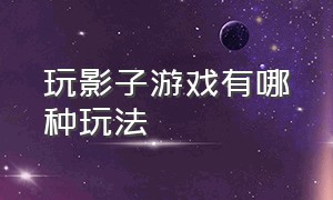 玩影子游戏有哪种玩法