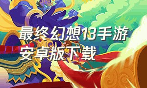 最终幻想13手游安卓版下载