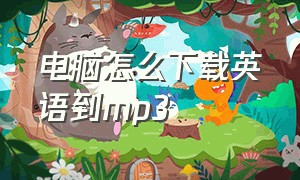 电脑怎么下载英语到mp3