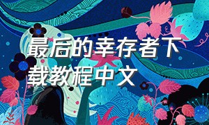 最后的幸存者下载教程中文