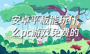 安卓平板能玩什么pc游戏免费的