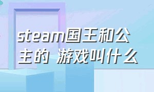 steam国王和公主的 游戏叫什么