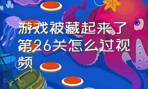 游戏被藏起来了第26关怎么过视频