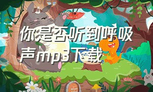 你是否听到呼吸声mp3下载