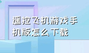 遥控飞机游戏手机版怎么下载