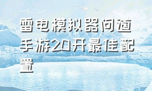 雷电模拟器问道手游20开最佳配置