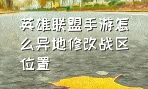 英雄联盟手游怎么异地修改战区位置