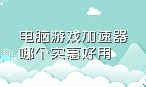 电脑游戏加速器哪个实惠好用