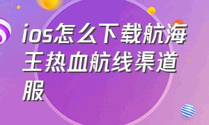 ios怎么下载航海王热血航线渠道服