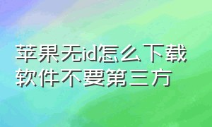 苹果无id怎么下载软件不要第三方