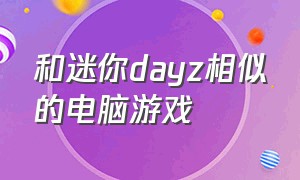 和迷你dayz相似的电脑游戏