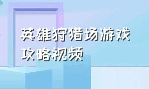 英雄狩猎场游戏攻略视频