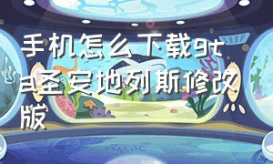 手机怎么下载gta圣安地列斯修改版