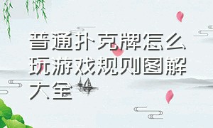 普通扑克牌怎么玩游戏规则图解大全