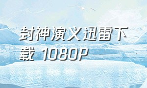封神演义迅雷下载 1080P