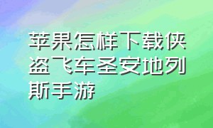 苹果怎样下载侠盗飞车圣安地列斯手游