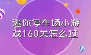 迷你停车场小游戏160关怎么过