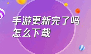 手游更新完了吗怎么下载