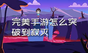 完美手游怎么突破到寂灭