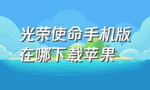 光荣使命手机版在哪下载苹果