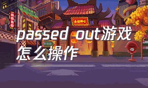 passed out游戏怎么操作