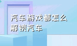 汽车游戏都怎么解锁汽车