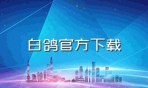 白鸽官方下载