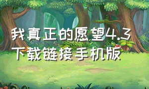 我真正的愿望4.3下载链接手机版