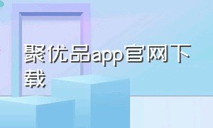 聚优品app官网下载