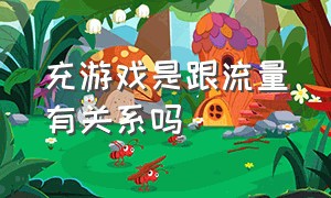 充游戏是跟流量有关系吗