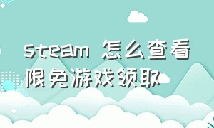 steam 怎么查看限免游戏领取