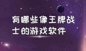 有哪些像王牌战士的游戏软件