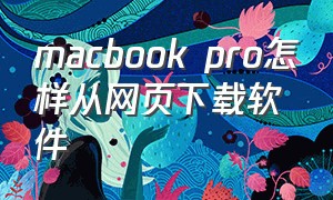 macbook pro怎样从网页下载软件