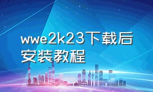 wwe2k23下载后安装教程