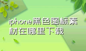 iphone黑色图标素材在哪里下载