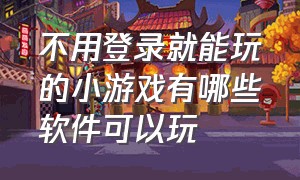 不用登录就能玩的小游戏有哪些软件可以玩