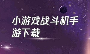 小游戏战斗机手游下载