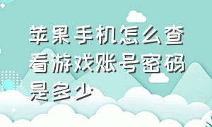 苹果手机怎么查看游戏账号密码是多少