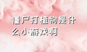 僵尸打植物是什么小游戏啊