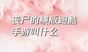 丧尸的横版跑酷手游叫什么