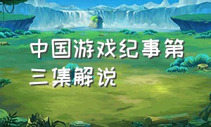 中国游戏纪事第三集解说
