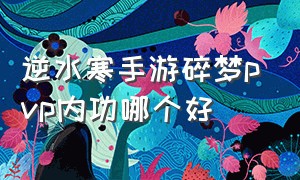 逆水寒手游碎梦pvp内功哪个好