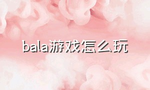 bala游戏怎么玩