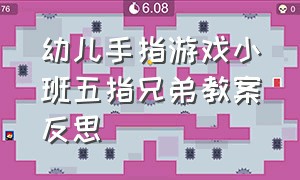 幼儿手指游戏小班五指兄弟教案反思