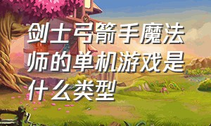 剑士弓箭手魔法师的单机游戏是什么类型