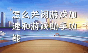 怎么关闭游戏加速和游戏助手功能