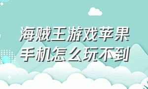 海贼王游戏苹果手机怎么玩不到