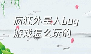 疯狂外星人bug游戏怎么玩的