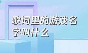 歌词里的游戏名字叫什么