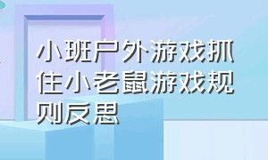 小班户外游戏抓住小老鼠游戏规则反思